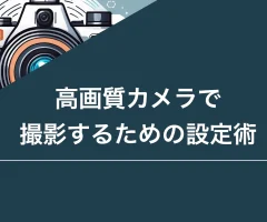 高画質カメラで撮影するための設定術