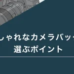 おしゃれなカメラバッグを選ぶポイント