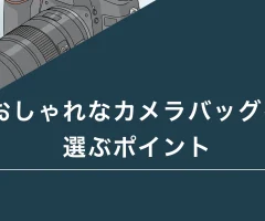 おしゃれなカメラバッグを選ぶポイント